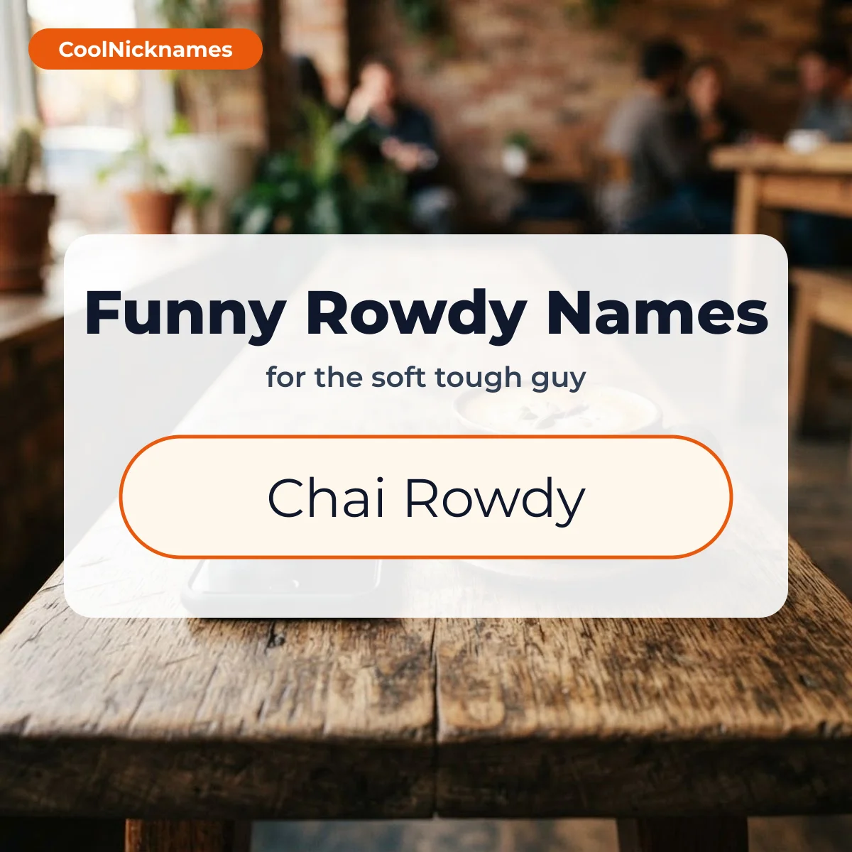 Funny rowdy nicknames for friends like Chai Rowdy